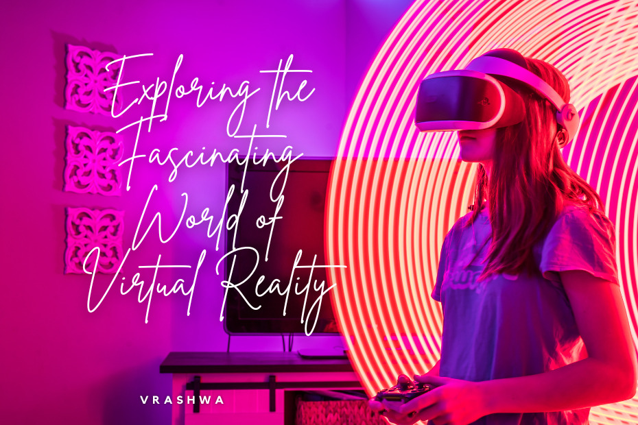 Exploring the Fascinating World of Virtual Reality VRAshwa VR Ashwa